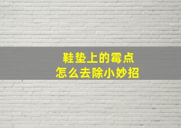 鞋垫上的霉点怎么去除小妙招