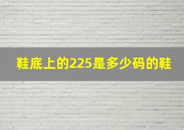 鞋底上的225是多少码的鞋