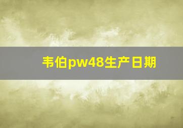 韦伯pw48生产日期