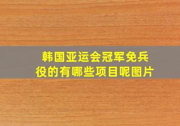 韩国亚运会冠军免兵役的有哪些项目呢图片