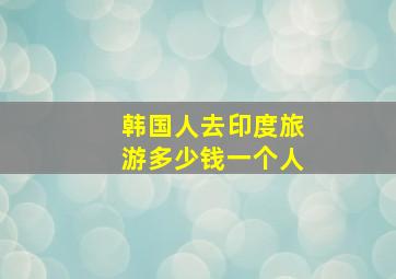 韩国人去印度旅游多少钱一个人