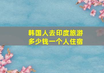 韩国人去印度旅游多少钱一个人住宿