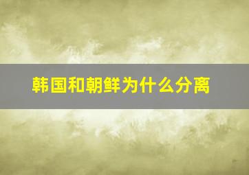 韩国和朝鲜为什么分离