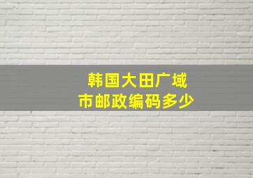 韩国大田广域市邮政编码多少