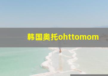 韩国奥托ohttomom