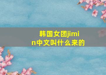 韩国女团jimin中文叫什么来的