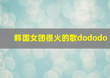 韩国女团很火的歌dododo