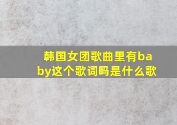 韩国女团歌曲里有baby这个歌词吗是什么歌