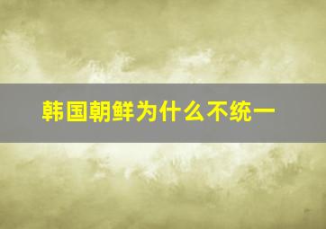 韩国朝鲜为什么不统一