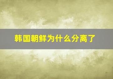 韩国朝鲜为什么分离了