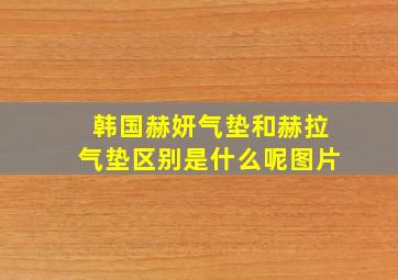 韩国赫妍气垫和赫拉气垫区别是什么呢图片