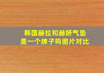 韩国赫拉和赫妍气垫是一个牌子吗图片对比