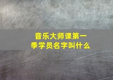 音乐大师课第一季学员名字叫什么