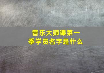 音乐大师课第一季学员名字是什么