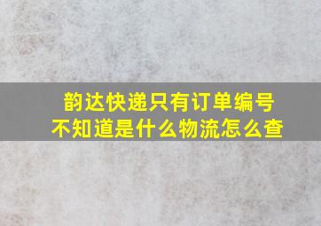 韵达快递只有订单编号不知道是什么物流怎么查