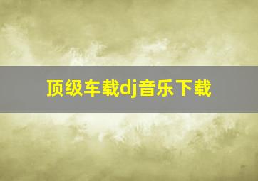 顶级车载dj音乐下载