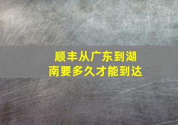 顺丰从广东到湖南要多久才能到达