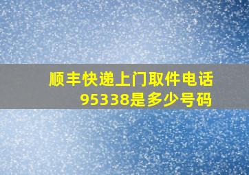 顺丰快递上门取件电话95338是多少号码