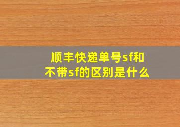 顺丰快递单号sf和不带sf的区别是什么