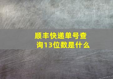 顺丰快递单号查询13位数是什么