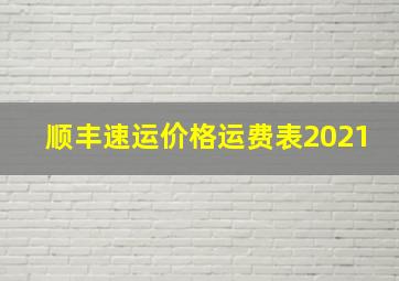 顺丰速运价格运费表2021