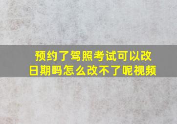 预约了驾照考试可以改日期吗怎么改不了呢视频