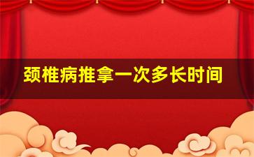 颈椎病推拿一次多长时间