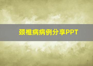 颈椎病病例分享PPT