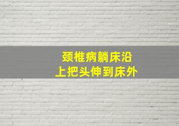 颈椎病躺床沿上把头伸到床外