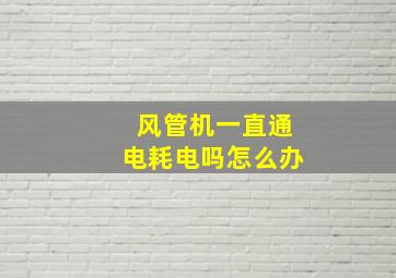 风管机一直通电耗电吗怎么办