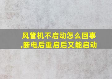 风管机不启动怎么回事,断电后重启后又能启动