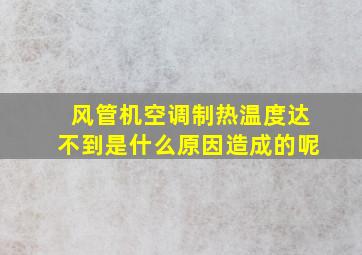 风管机空调制热温度达不到是什么原因造成的呢