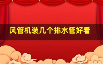 风管机装几个排水管好看