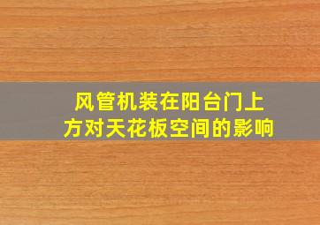 风管机装在阳台门上方对天花板空间的影响