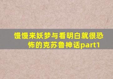 馒馒来妖梦与看明白就很恐怖的克苏鲁神话part1