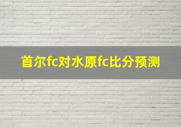 首尔fc对水原fc比分预测