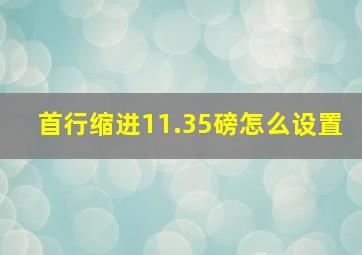 首行缩进11.35磅怎么设置