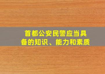 首都公安民警应当具备的知识、能力和素质