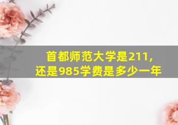 首都师范大学是211,还是985学费是多少一年