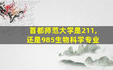 首都师范大学是211,还是985生物科学专业