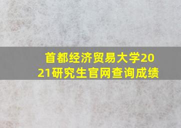 首都经济贸易大学2021研究生官网查询成绩