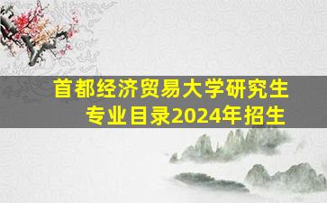 首都经济贸易大学研究生专业目录2024年招生