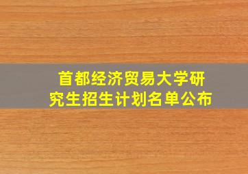 首都经济贸易大学研究生招生计划名单公布