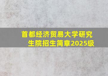 首都经济贸易大学研究生院招生简章2025级