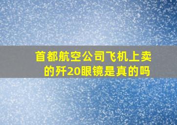 首都航空公司飞机上卖的歼20眼镜是真的吗