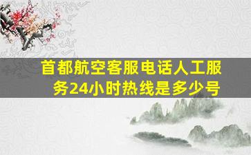 首都航空客服电话人工服务24小时热线是多少号