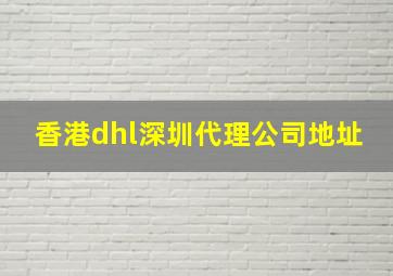 香港dhl深圳代理公司地址