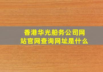 香港华光船务公司网站官网查询网址是什么