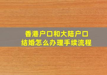 香港户口和大陆户口结婚怎么办理手续流程