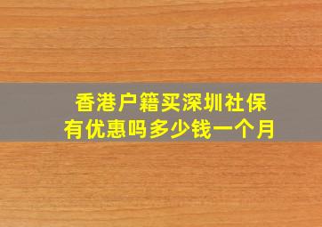 香港户籍买深圳社保有优惠吗多少钱一个月